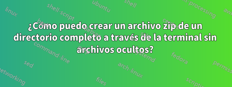 ¿Cómo puedo crear un archivo zip de un directorio completo a través de la terminal sin archivos ocultos?