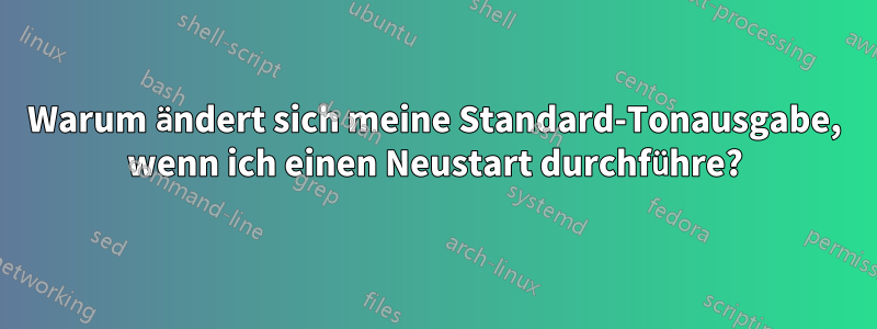 Warum ändert sich meine Standard-Tonausgabe, wenn ich einen Neustart durchführe?