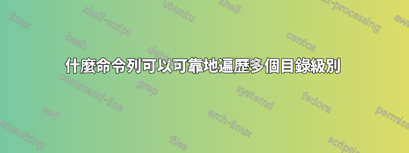 什麼命令列可以可靠地遍歷多個目錄級別