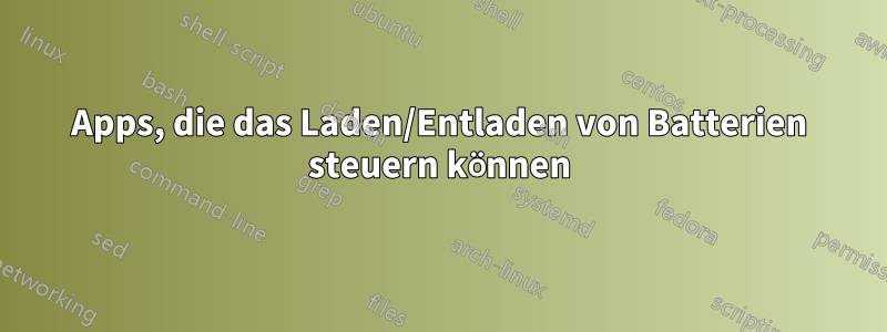 Apps, die das Laden/Entladen von Batterien steuern können