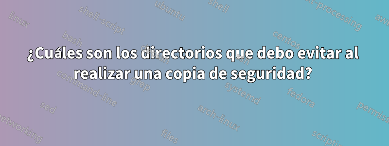 ¿Cuáles son los directorios que debo evitar al realizar una copia de seguridad?