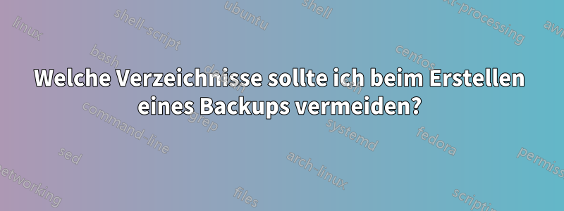 Welche Verzeichnisse sollte ich beim Erstellen eines Backups vermeiden?