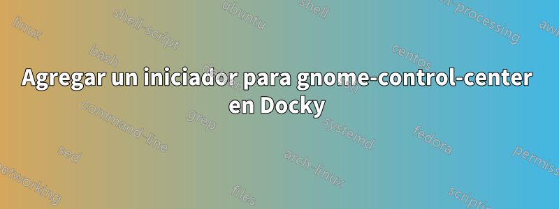 Agregar un iniciador para gnome-control-center en Docky