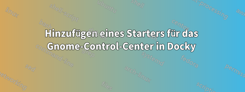 Hinzufügen eines Starters für das Gnome-Control-Center in Docky