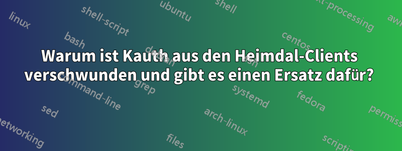 Warum ist Kauth aus den Heimdal-Clients verschwunden und gibt es einen Ersatz dafür?