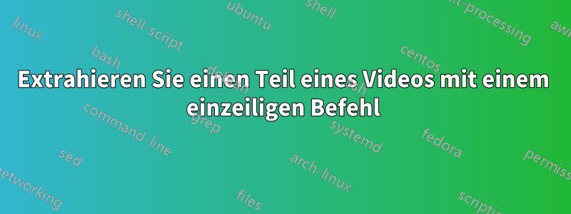 Extrahieren Sie einen Teil eines Videos mit einem einzeiligen Befehl