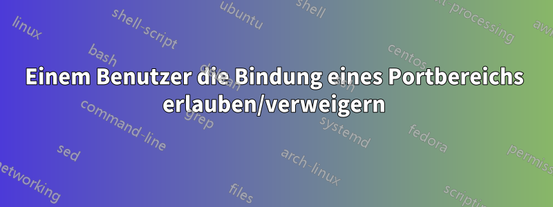 Einem Benutzer die Bindung eines Portbereichs erlauben/verweigern