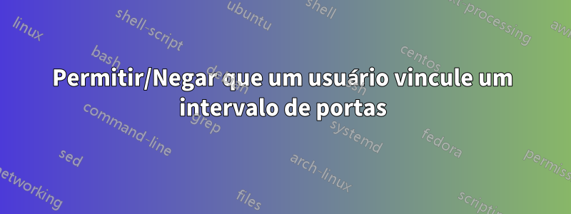 Permitir/Negar que um usuário vincule um intervalo de portas