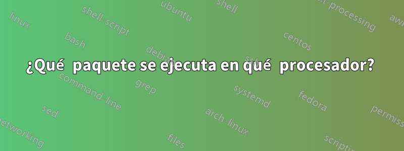 ¿Qué paquete se ejecuta en qué procesador?