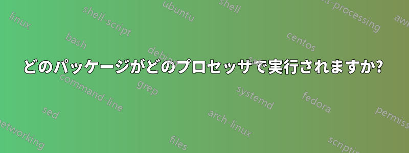 どのパッケージがどのプロセッサで実行されますか?