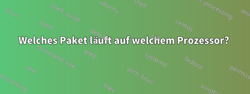 Welches Paket läuft auf welchem ​​Prozessor?