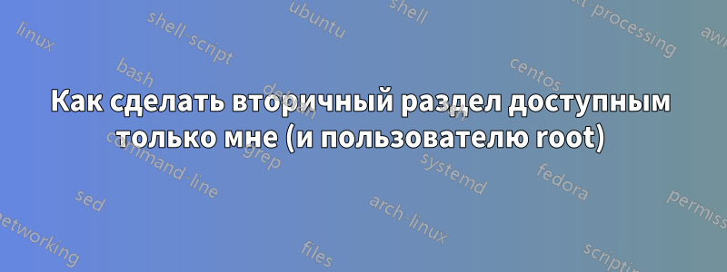 Как сделать вторичный раздел доступным только мне (и пользователю root)