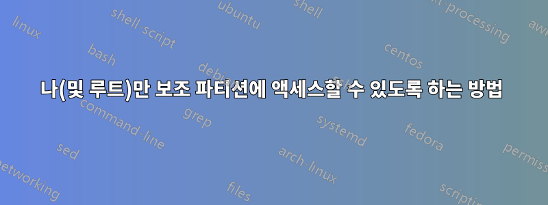 나(및 루트)만 보조 파티션에 액세스할 수 있도록 하는 방법