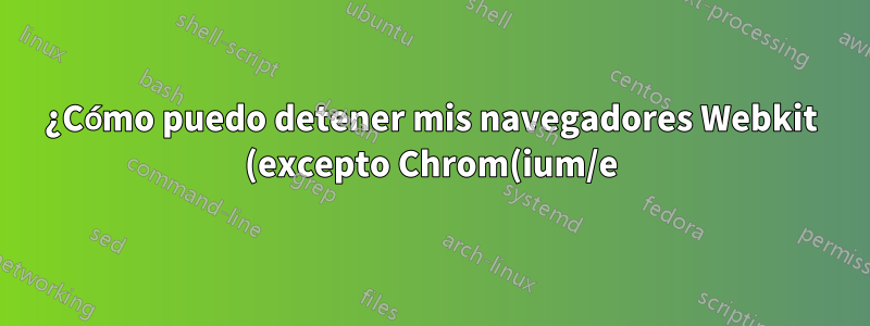 ¿Cómo puedo detener mis navegadores Webkit (excepto Chrom(ium/e) e iniciar LibreOffice y Acrobat al cargar complementos?