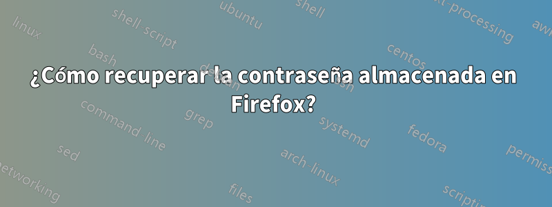 ¿Cómo recuperar la contraseña almacenada en Firefox?