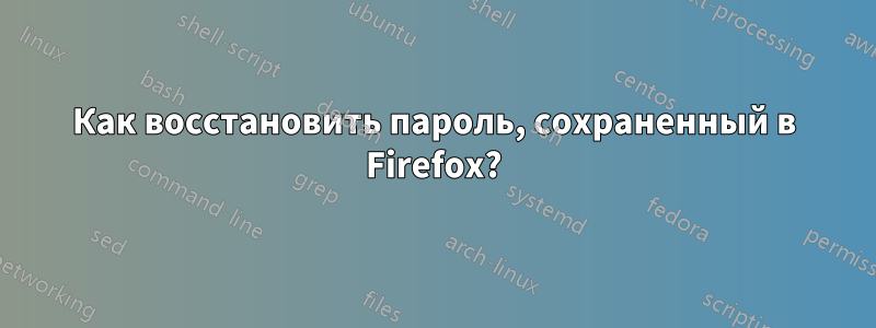 Как восстановить пароль, сохраненный в Firefox?