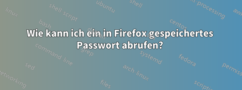 Wie kann ich ein in Firefox gespeichertes Passwort abrufen?