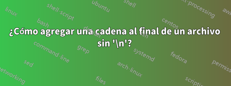 ¿Cómo agregar una cadena al final de un archivo sin '\n'?