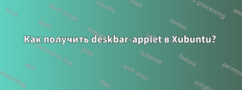 Как получить deskbar-applet в Xubuntu?