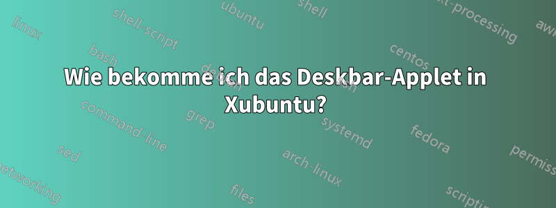 Wie bekomme ich das Deskbar-Applet in Xubuntu?