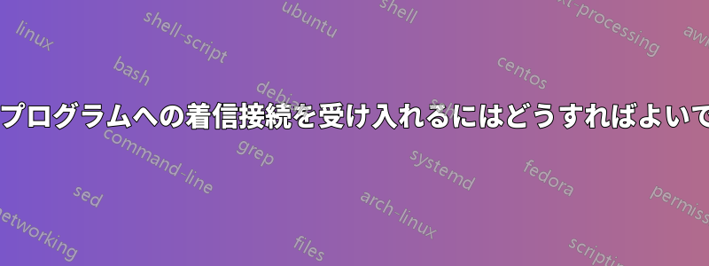 特定のプログラムへの着信接続を受け入れるにはどうすればよいですか?