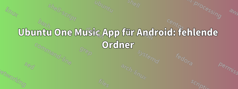 Ubuntu One Music App für Android: fehlende Ordner