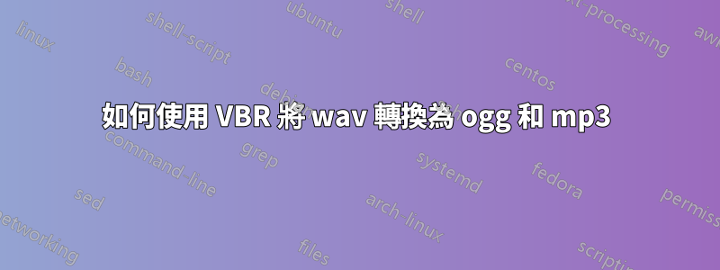 如何使用 VBR 將 wav 轉換為 ogg 和 mp3