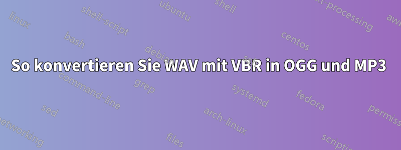 So konvertieren Sie WAV mit VBR in OGG und MP3