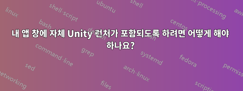 내 앱 창에 자체 Unity 런처가 포함되도록 하려면 어떻게 해야 하나요?