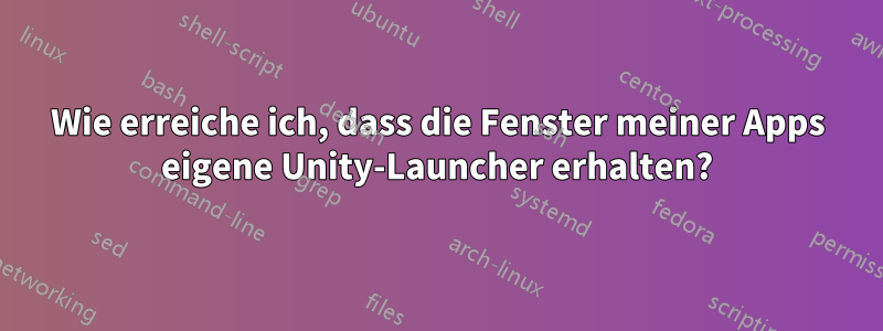 Wie erreiche ich, dass die Fenster meiner Apps eigene Unity-Launcher erhalten?