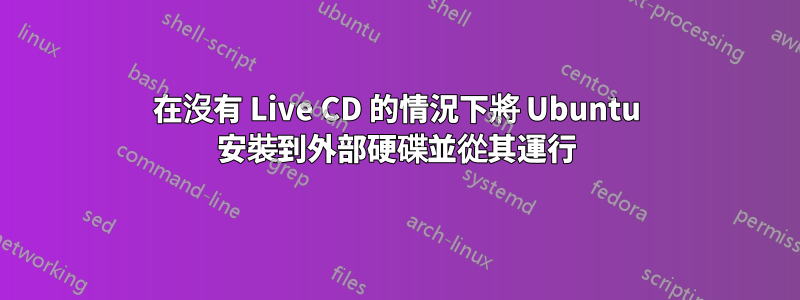 在沒有 Live CD 的情況下將 Ubuntu 安裝到外部硬碟並從其運行