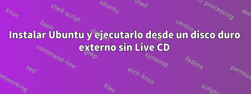 Instalar Ubuntu y ejecutarlo desde un disco duro externo sin Live CD