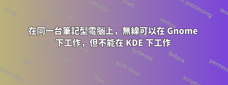 在同一台筆記型電腦上，無線可以在 Gnome 下工作，但不能在 KDE 下工作