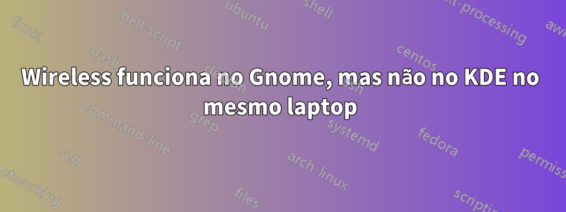 Wireless funciona no Gnome, mas não no KDE no mesmo laptop