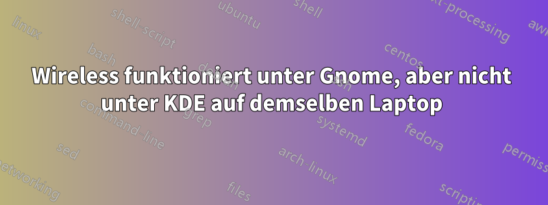 Wireless funktioniert unter Gnome, aber nicht unter KDE auf demselben Laptop