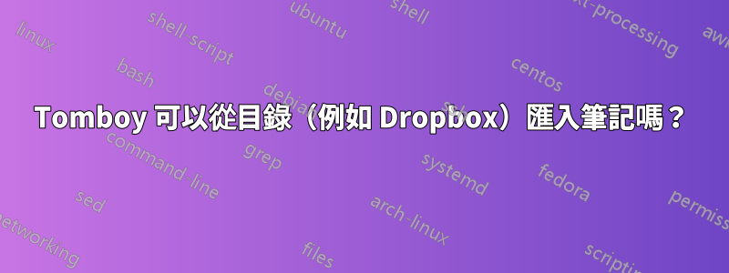 Tomboy 可以從目錄（例如 Dropbox）匯入筆記嗎？