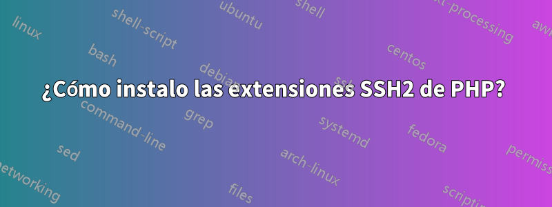 ¿Cómo instalo las extensiones SSH2 de PHP?