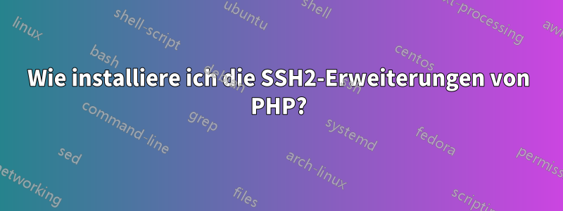 Wie installiere ich die SSH2-Erweiterungen von PHP?