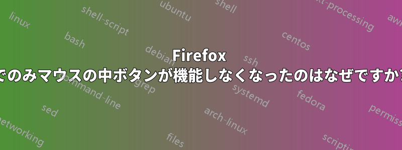 Firefox でのみマウスの中ボタンが機能しなくなったのはなぜですか?