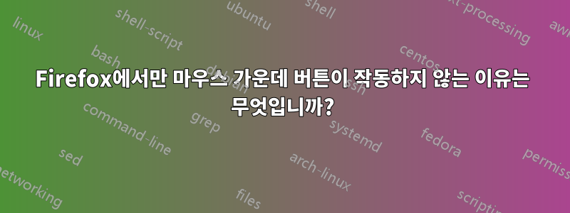 Firefox에서만 마우스 가운데 버튼이 작동하지 않는 이유는 무엇입니까?