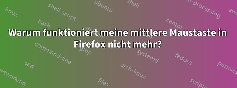 Warum funktioniert meine mittlere Maustaste in Firefox nicht mehr?