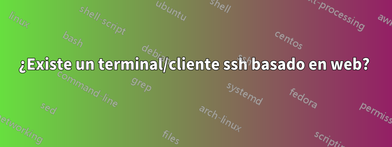 ¿Existe un terminal/cliente ssh basado en web?