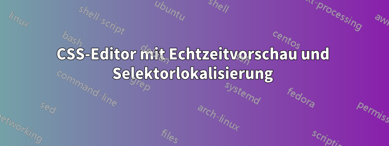 CSS-Editor mit Echtzeitvorschau und Selektorlokalisierung