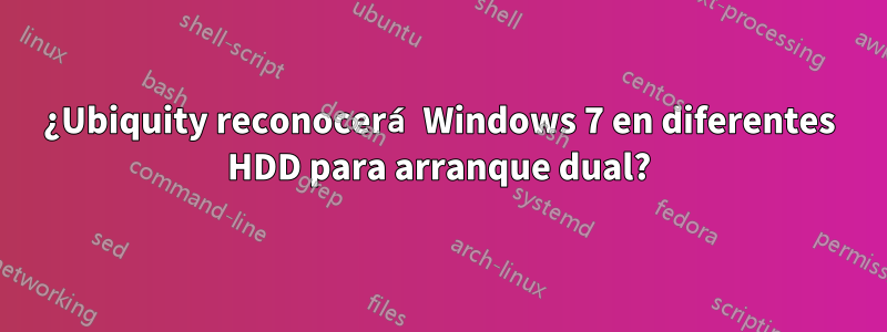 ¿Ubiquity reconocerá Windows 7 en diferentes HDD para arranque dual?