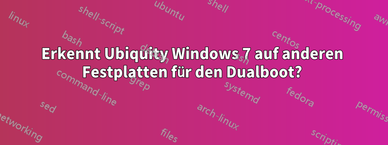 Erkennt Ubiquity Windows 7 auf anderen Festplatten für den Dualboot?