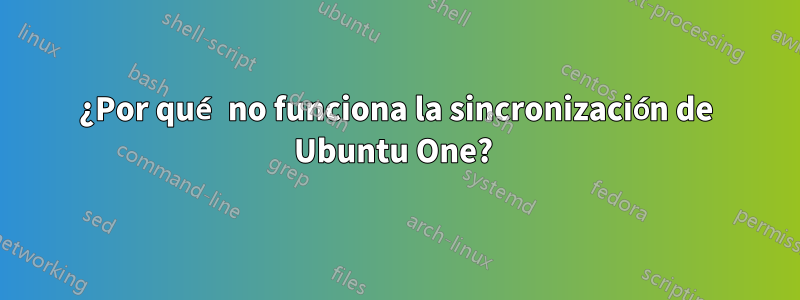 ¿Por qué no funciona la sincronización de Ubuntu One? 