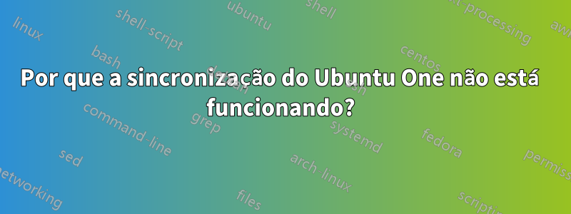 Por que a sincronização do Ubuntu One não está funcionando? 