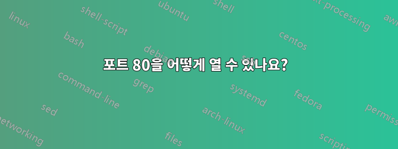 포트 80을 어떻게 열 수 있나요? 