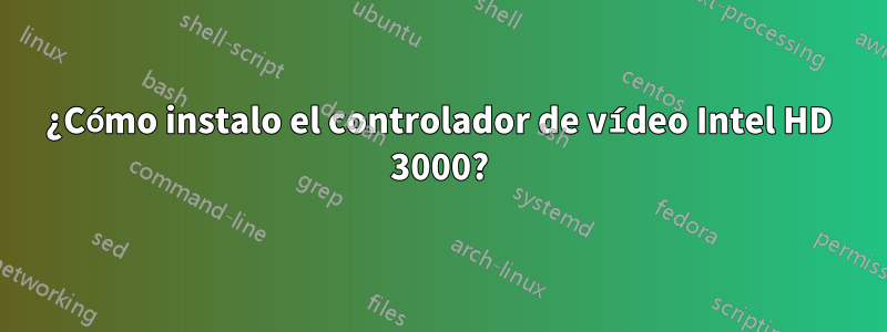 ¿Cómo instalo el controlador de vídeo Intel HD 3000?