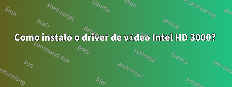 Como instalo o driver de vídeo Intel HD 3000?